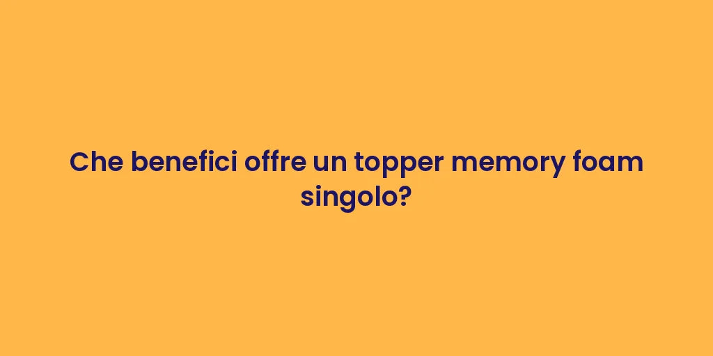 Che benefici offre un topper memory foam singolo?