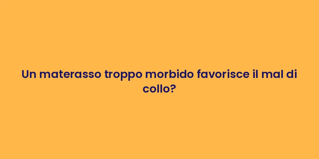 Un materasso troppo morbido favorisce il mal di collo?