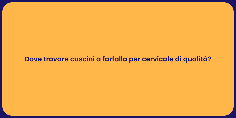 Dove trovare cuscini a farfalla per cervicale di qualità?