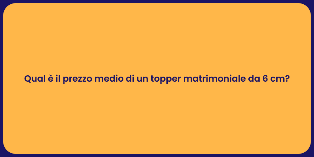 Qual è il prezzo medio di un topper matrimoniale da 6 cm?