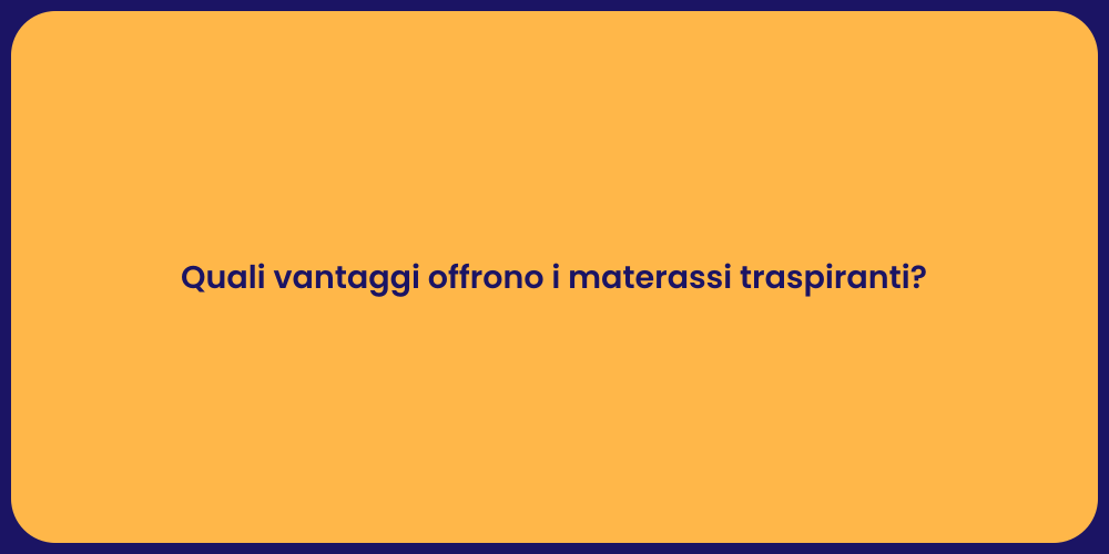 Quali vantaggi offrono i materassi traspiranti?