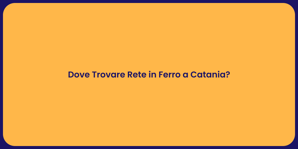 Dove Trovare Rete in Ferro a Catania?