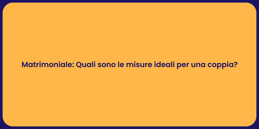 Matrimoniale: Quali sono le misure ideali per una coppia?