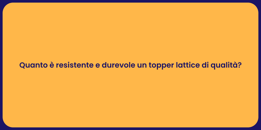 Quanto è resistente e durevole un topper lattice di qualità?