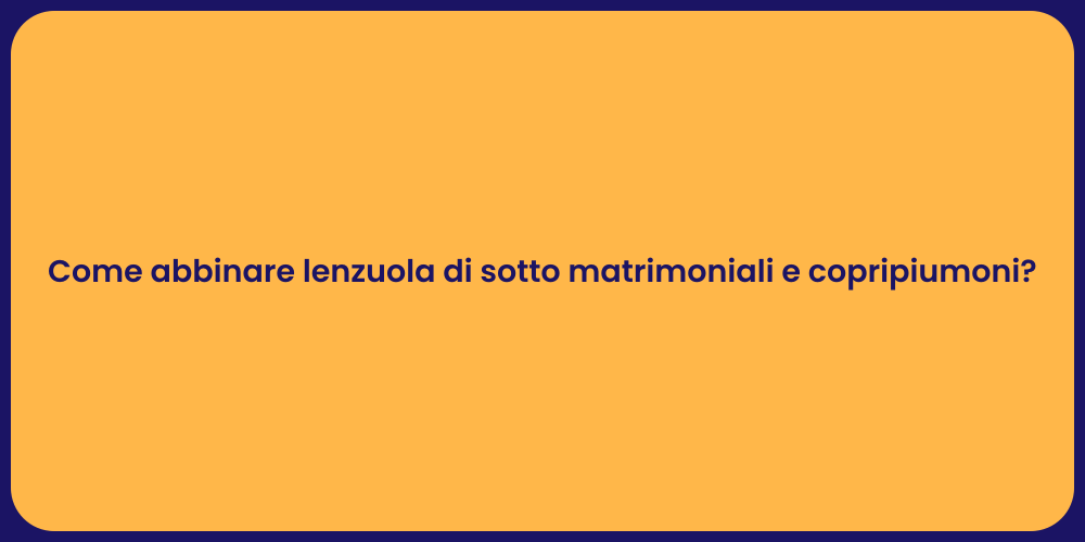 Come abbinare lenzuola di sotto matrimoniali e copripiumoni?