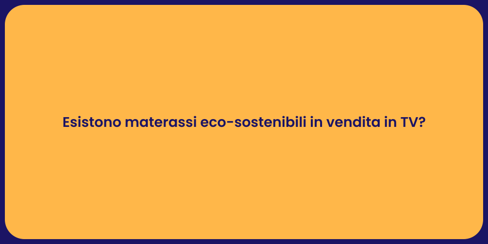Esistono materassi eco-sostenibili in vendita in TV?
