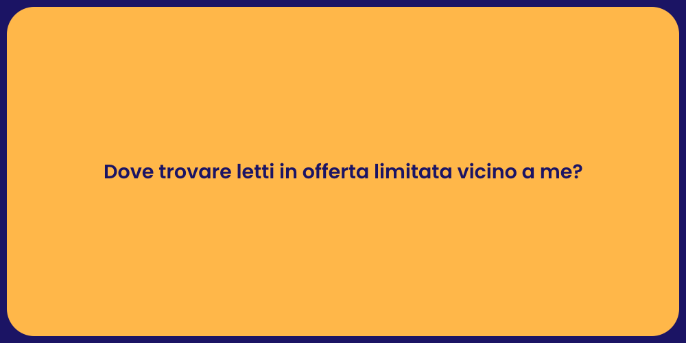 Dove trovare letti in offerta limitata vicino a me?