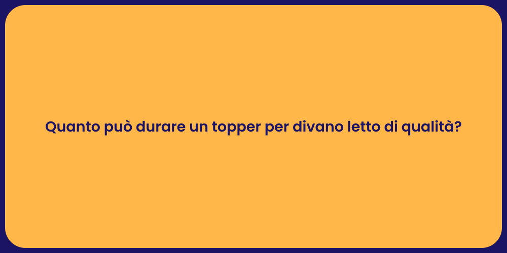 Quanto può durare un topper per divano letto di qualità?