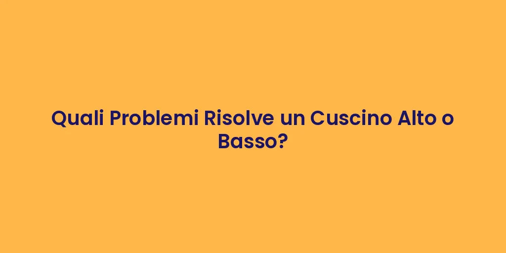 Quali Problemi Risolve un Cuscino Alto o Basso?