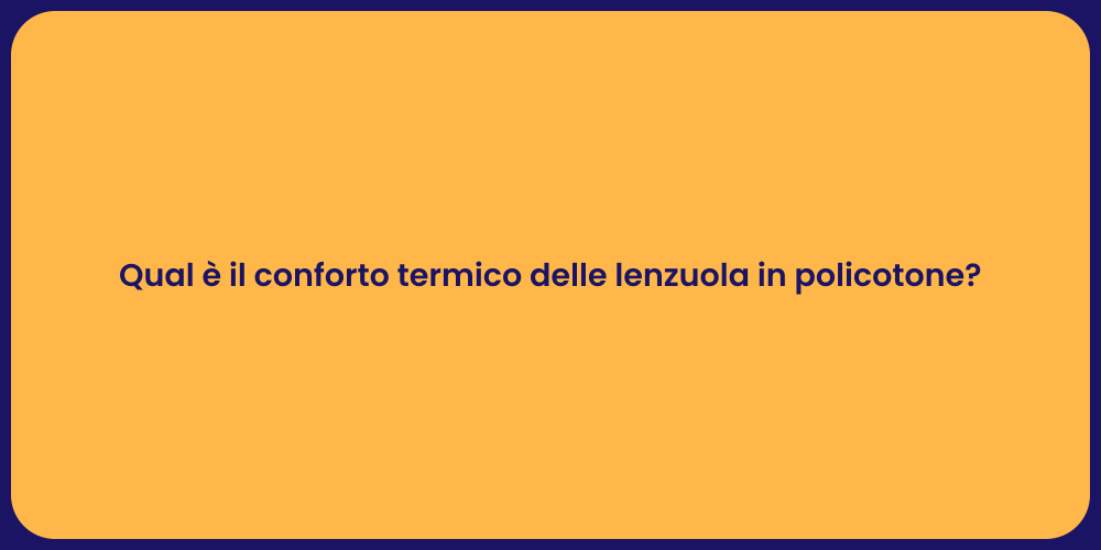 Qual è il conforto termico delle lenzuola in policotone?