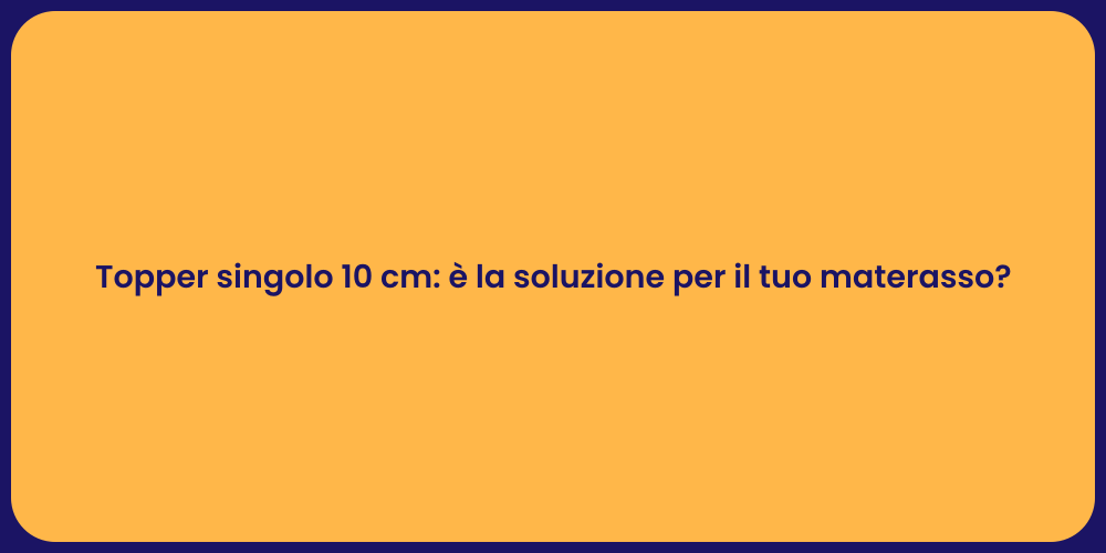 Topper singolo 10 cm: è la soluzione per il tuo materasso?