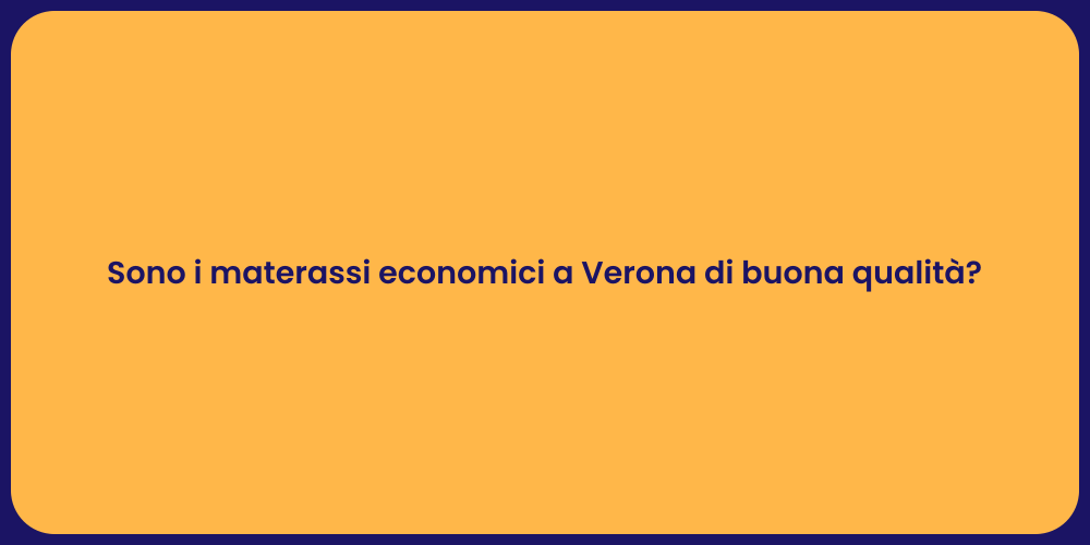 Sono i materassi economici a Verona di buona qualità?