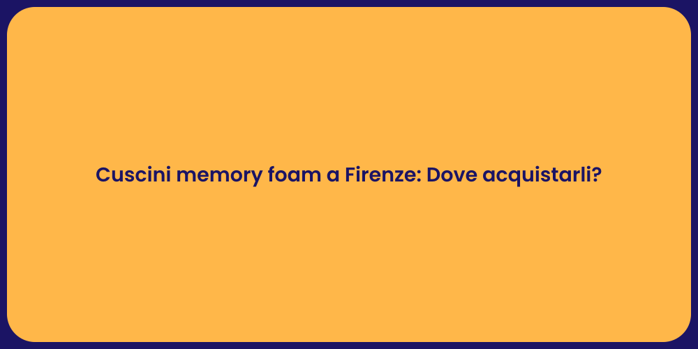 Cuscini memory foam a Firenze: Dove acquistarli?