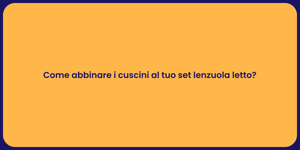 Come abbinare i cuscini al tuo set lenzuola letto?