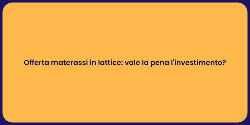 Offerta materassi in lattice: vale la pena l'investimento?