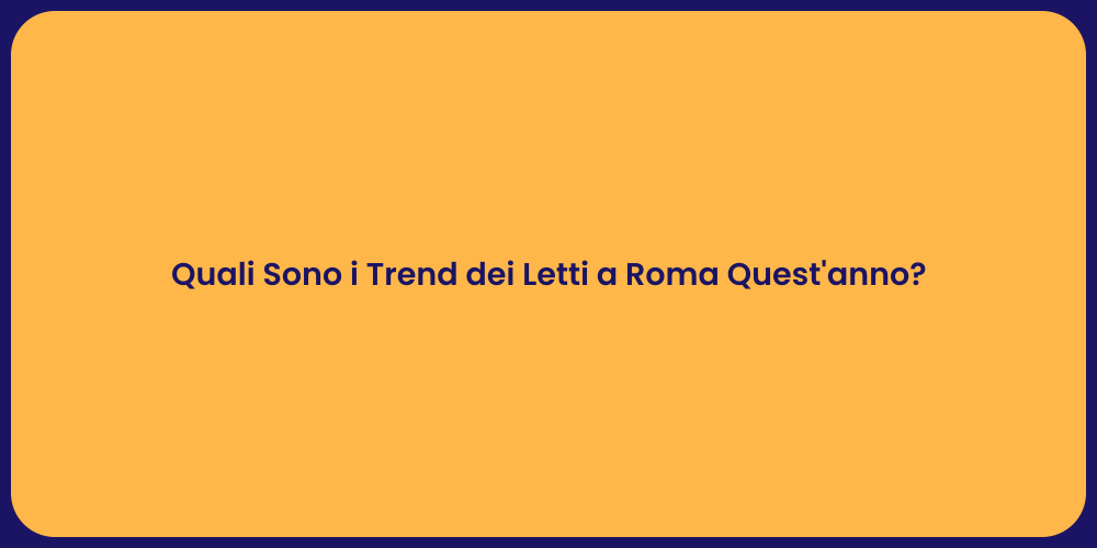 Quali Sono i Trend dei Letti a Roma Quest'anno?