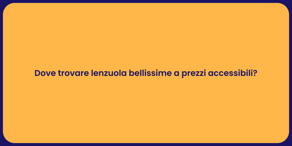 Dove trovare lenzuola bellissime a prezzi accessibili?