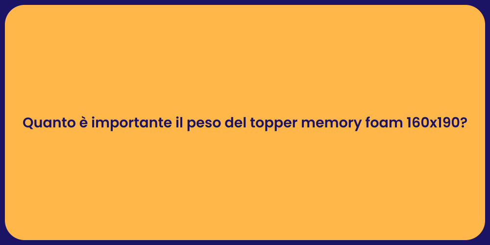 Quanto è importante il peso del topper memory foam 160x190?