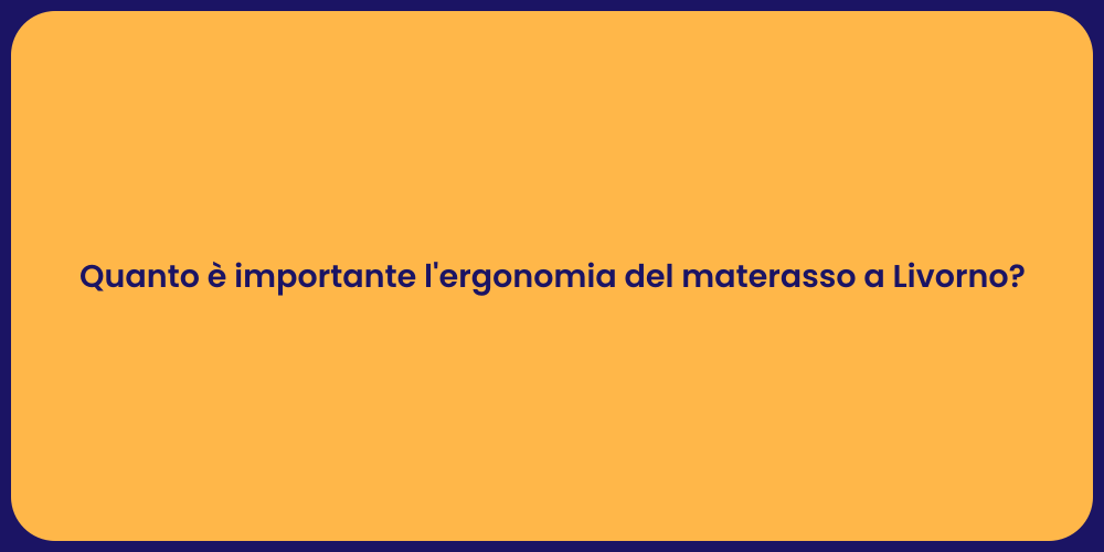 Quanto è importante l'ergonomia del materasso a Livorno?