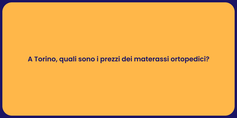 A Torino, quali sono i prezzi dei materassi ortopedici?