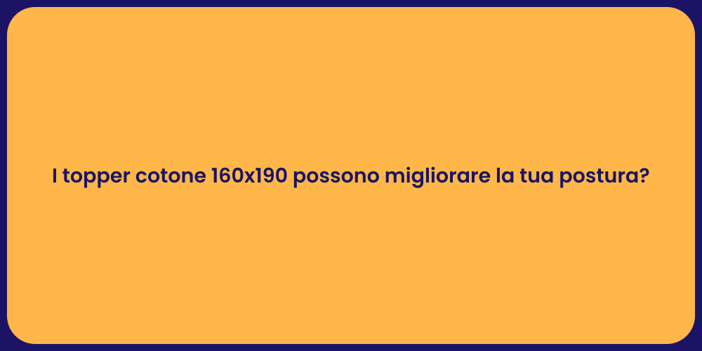 I topper cotone 160x190 possono migliorare la tua postura?