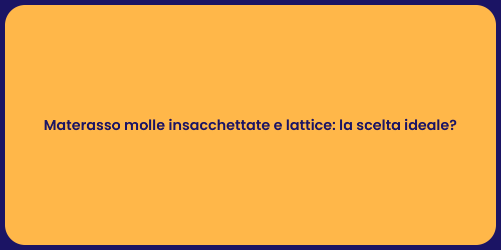 Materasso molle insacchettate e lattice: la scelta ideale?