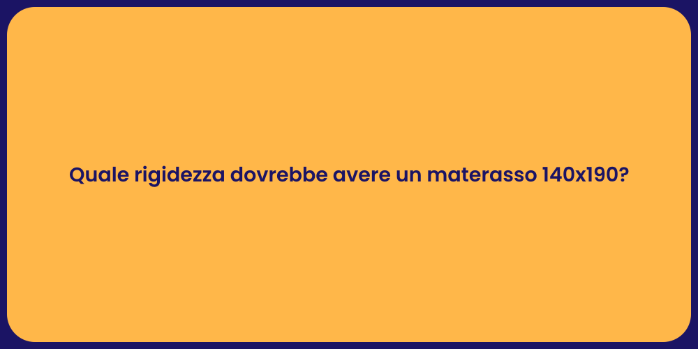 Quale rigidezza dovrebbe avere un materasso 140x190?