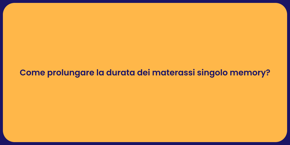 Come prolungare la durata dei materassi singolo memory?