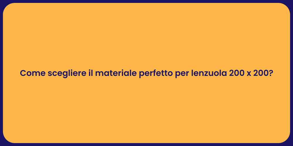 Come scegliere il materiale perfetto per lenzuola 200 x 200?