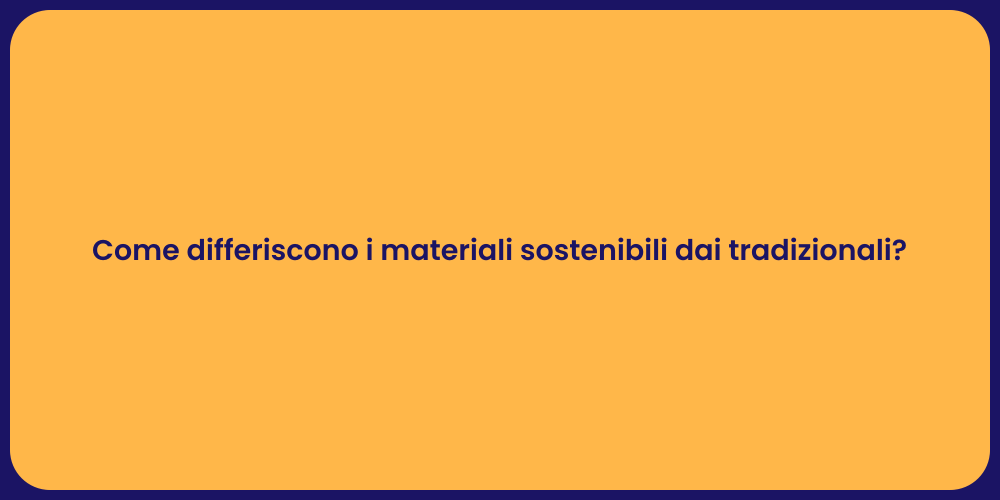 Come differiscono i materiali sostenibili dai tradizionali?