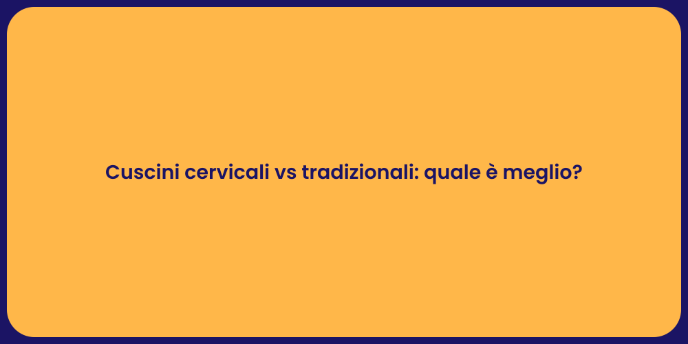 Cuscini cervicali vs tradizionali: quale è meglio?