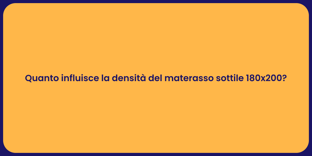 Quanto influisce la densità del materasso sottile 180x200?