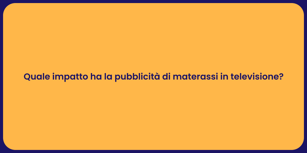 Quale impatto ha la pubblicità di materassi in televisione?