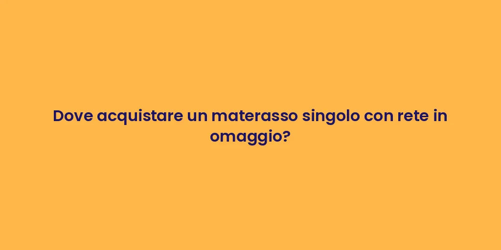 Dove acquistare un materasso singolo con rete in omaggio?