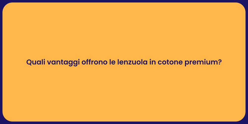 Quali vantaggi offrono le lenzuola in cotone premium?
