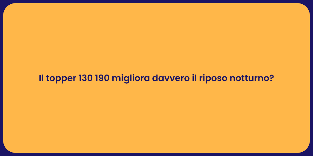 Il topper 130 190 migliora davvero il riposo notturno?