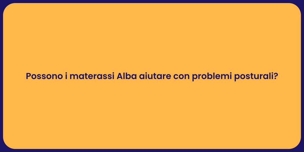 Possono i materassi Alba aiutare con problemi posturali?