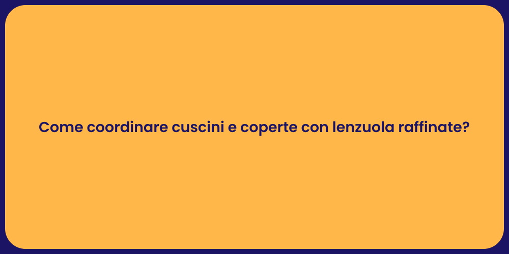 Come coordinare cuscini e coperte con lenzuola raffinate?
