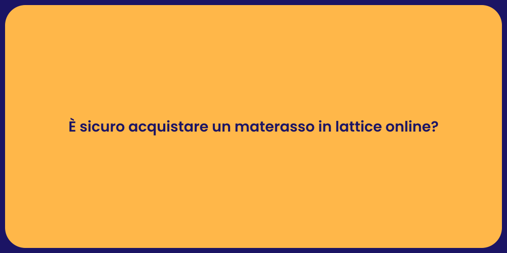 È sicuro acquistare un materasso in lattice online?