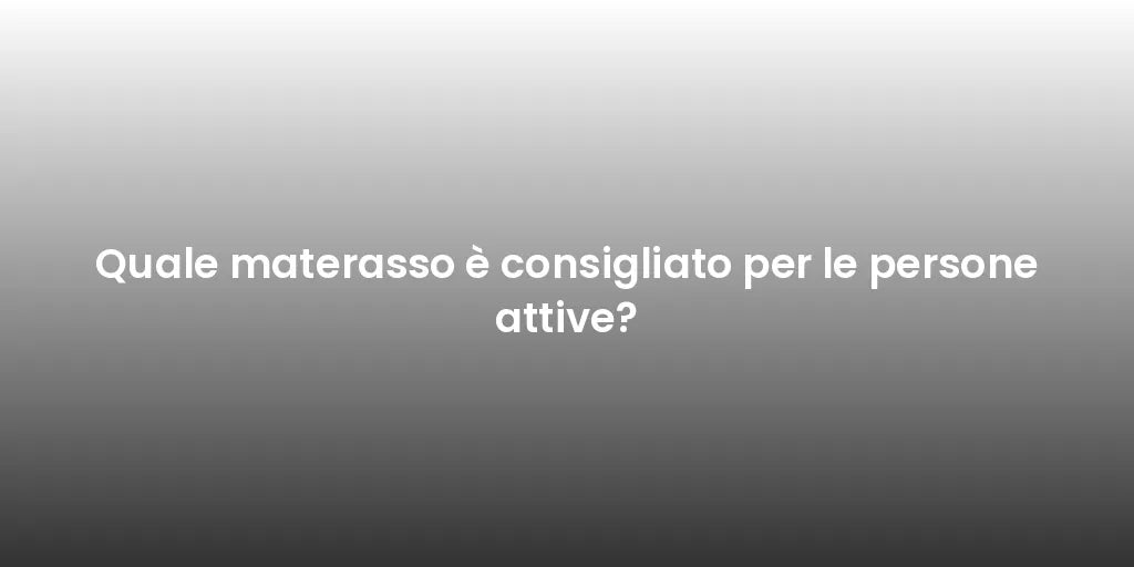 Quale materasso è consigliato per le persone attive?