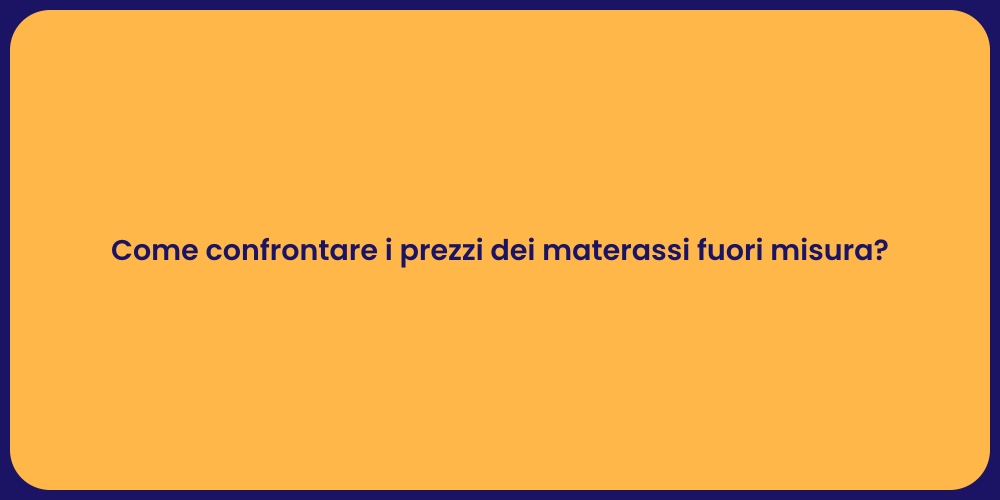 Come confrontare i prezzi dei materassi fuori misura?