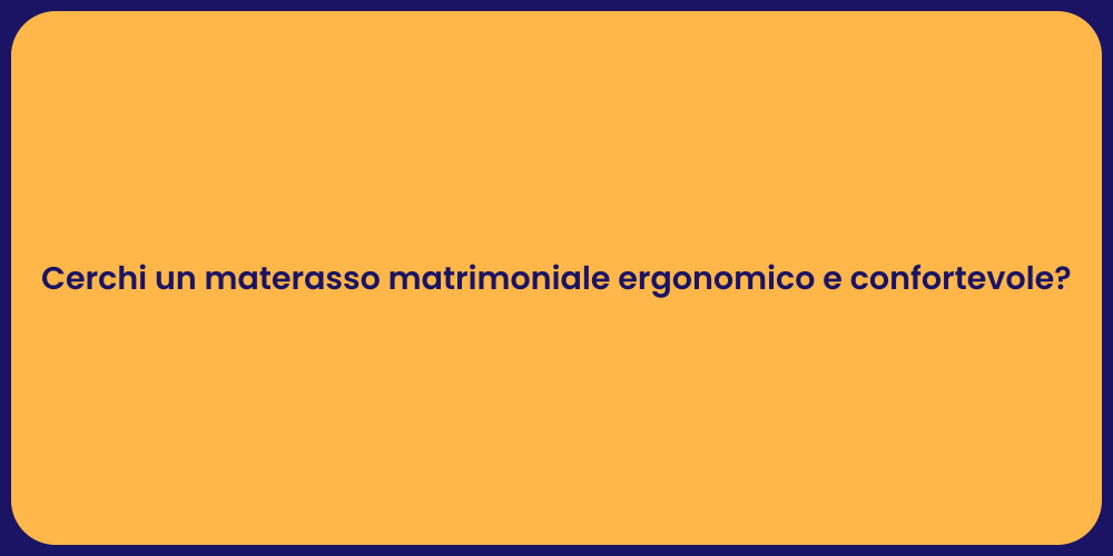 Cerchi un materasso matrimoniale ergonomico e confortevole?
