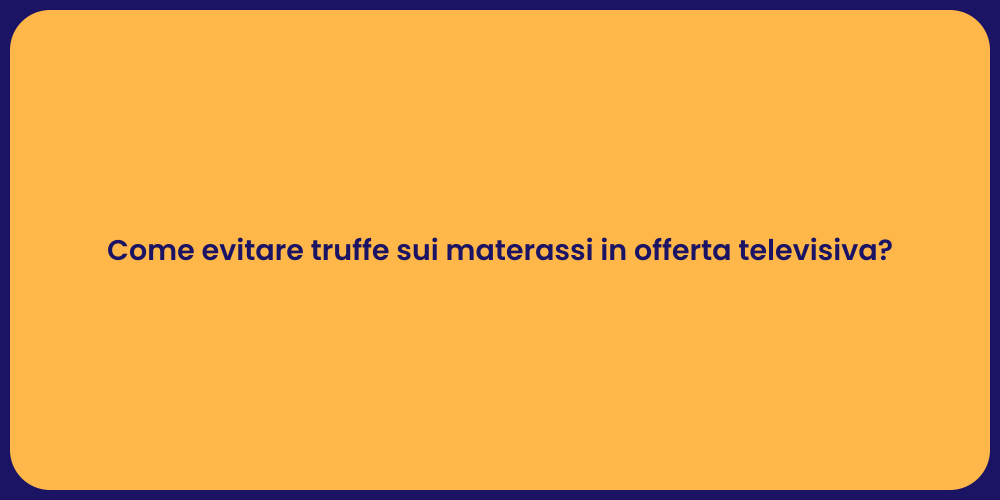 Come evitare truffe sui materassi in offerta televisiva?