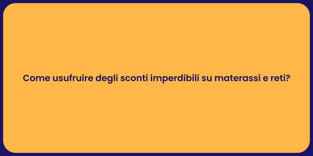 Come usufruire degli sconti imperdibili su materassi e reti?