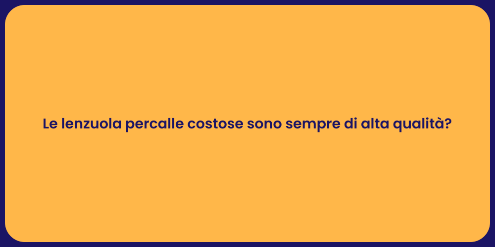Le lenzuola percalle costose sono sempre di alta qualità?