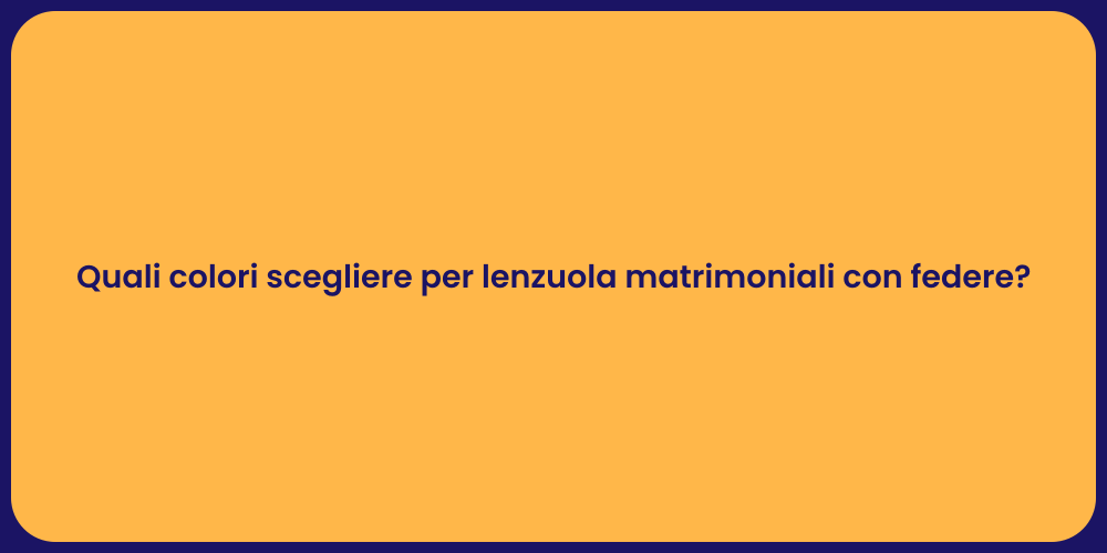Quali colori scegliere per lenzuola matrimoniali con federe?