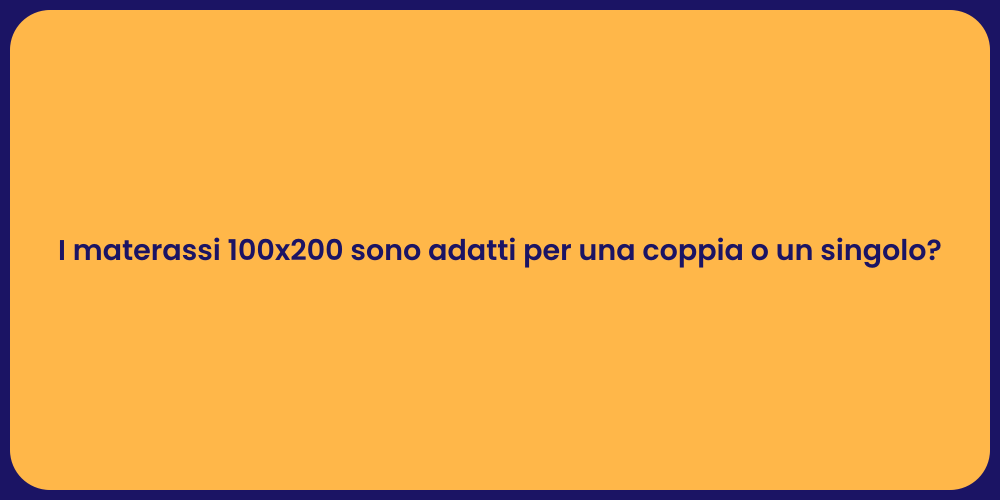 I materassi 100x200 sono adatti per una coppia o un singolo?