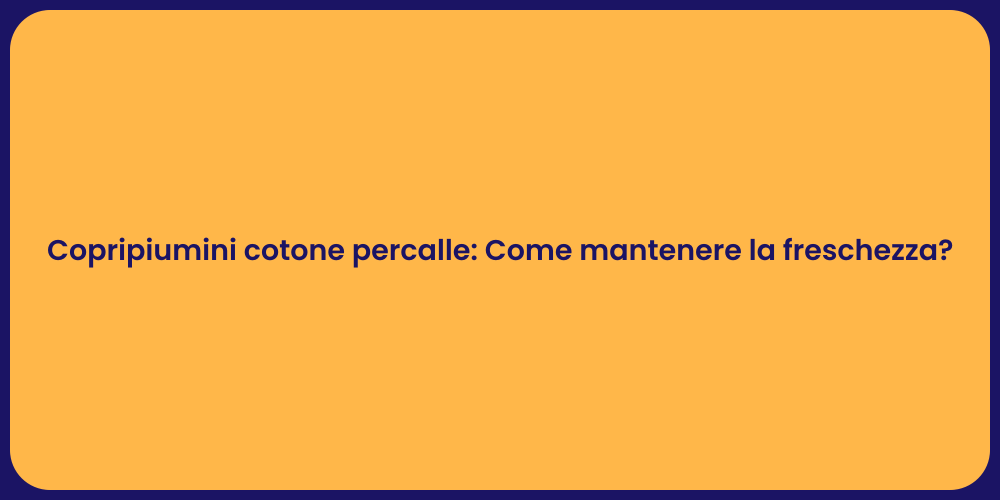 Copripiumini cotone percalle: Come mantenere la freschezza?