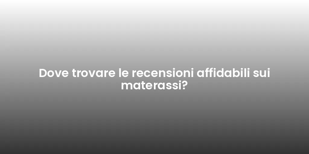 Dove trovare le recensioni affidabili sui materassi?