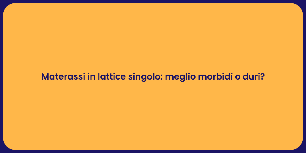 Materassi in lattice singolo: meglio morbidi o duri?
